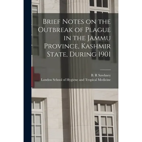 Brief Notes on the Outbreak of Plague in the Jammu Province, Kashmir State, During 1901 - Paperback