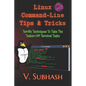 Linux Command-Line Tips & Tricks: Terrific Techniques To Take The Tedium Off Terminal Tasks - Paperback