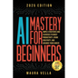 AI Mastery For Beginners: Simple Strategies and Exercises to Boost Productivity, Spark Creativity, and Advance Your Career - Paperback