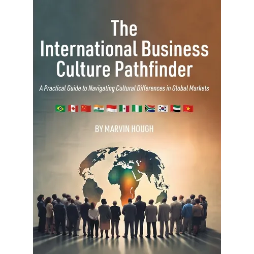 The International Business Culture Pathfinder: A Practical Guide to Navigating Cultural Differences in Global Markets - Hardcover