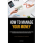 How To Manage Your Money: An Engrossing Reminder Of The Ways In Which A Relationship Can Be Settled, Improved, Managed, And Balanced Between Couples W - Paperback