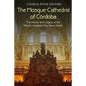 The Mosque-Cathedral of Córdoba: The History and Legacy of the Moors' Greatest Holy Site in Spain - Paperback