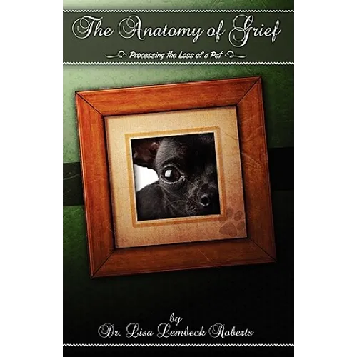 The Anatomy of Grief: Processing the Loss of a Pet - Paperback