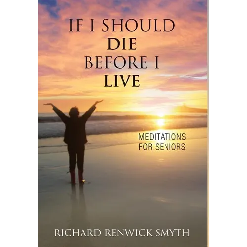 If I Should Die Before I Live: Meditations for Seniors - Hardcover