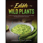 Edible Wild Plants: Over 111 Natural Foods and Over 22 Plant- Based Recipes On A Budget For 2021 - Hardcover