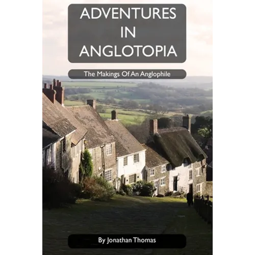 Adventures in Anglotopia: The Makings of an Anglophile - Paperback