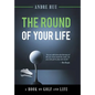 The Round of Your Life: A Book on Golf and Life - Hardcover