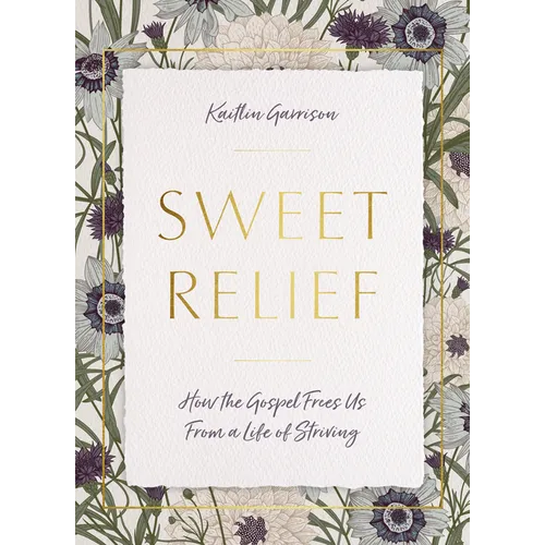 Sweet Relief: How the Gospel Frees Us from a Life of Striving - Paperback