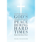 Experiencing God's Overwhelming Peace During Hard Times: Know God, Know Peace - Paperback