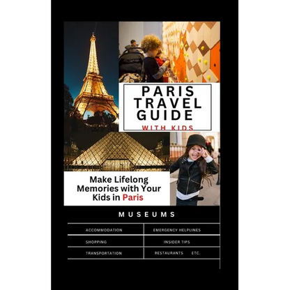 The Complete Paris travel guide with Kids: Make Lifelong Memories with Your Kids in Paris - Paperback
