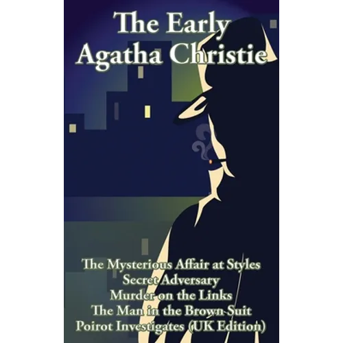 The Early Agatha Christie: The Mysterious Affair at Styles, Secret Adversary, Murder on the Links, The Man in the Brown Suit, and Ten Short Stori - Hardcover