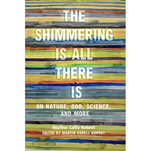 The Shimmering Is All There Is: On Nature, God, Science, and More - Hardcover