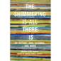 The Shimmering Is All There Is: On Nature, God, Science, and More - Hardcover
