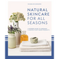 Natural Skincare for All Seasons: A Modern Guide to Growing & Making Plant-Based Products - Hardcover