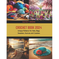 Crochet Book 2024: Unique Patterns for Hats, Bags, Sweaters, Scarves and Coasters - Paperback