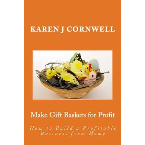 Make Gift Baskets for Profit: How to Build a Profitable Business from Home - Paperback