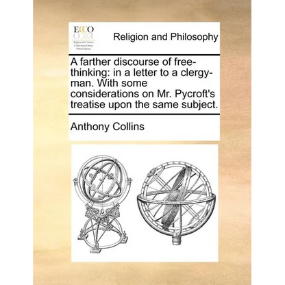A Farther Discourse of Free-Thinking: In a Letter to a Clergy-Man. with Some Considerations on Mr. Pycroft's Treatise Upon the Same Subject. - Paperback