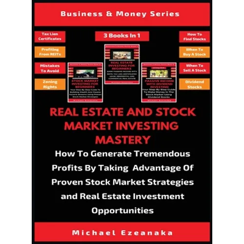 Real Estate And Stock Market Investing Mastery (3 Books In 1): How To Generate Tremendous Profits By Taking Advantage Of Proven Stock Market Strategie - Hardcover