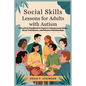 Social Skills Lessons for Adults with Autism: A Practical Handbook to Improve Interpersonal Skills, Boost Confidence, and Enhance Relationships - Paperback
