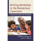 Writing Workshop in the Elementary Classroom: A Practical Guide for Teachers - Hardcover