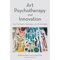 Art Psychotherapy and Innovation: New Territories, Techniques and Technologies - Paperback