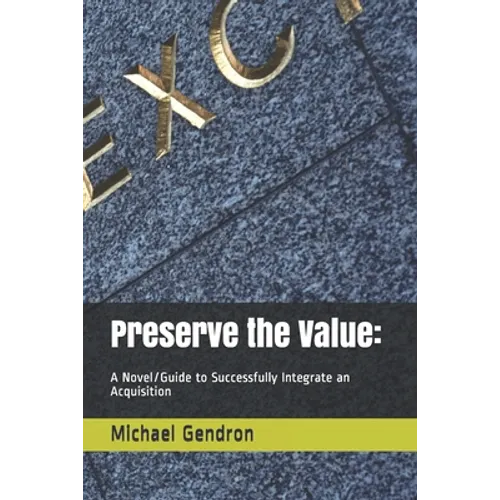 Preserve the Value: : A Novel/Guide to Successfully Integrate an Acquisition - Paperback