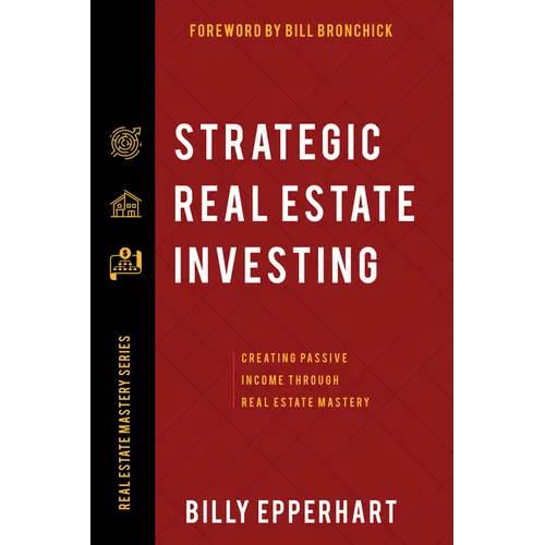 Strategic Real Estate Investing: Creating Passive Income Through Real Estate Mastery - Paperback