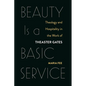 Beauty Is a Basic Service: Theology and Hospitality in the Work of Theaster Gates - Paperback
