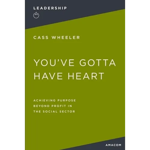 You've Gotta Have Heart: Achieving Purpose Beyond Profit in the Social Sector - Paperback