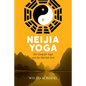 Neijia Yoga: Nei Gong for Yoga and the Martial Arts - Paperback