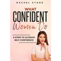 What Confident Women Do: Gain Ultimate Confidence by Improving Your Body Language and Leadership Skills. Develop Power of Mind to Speak to Othe - Paperback