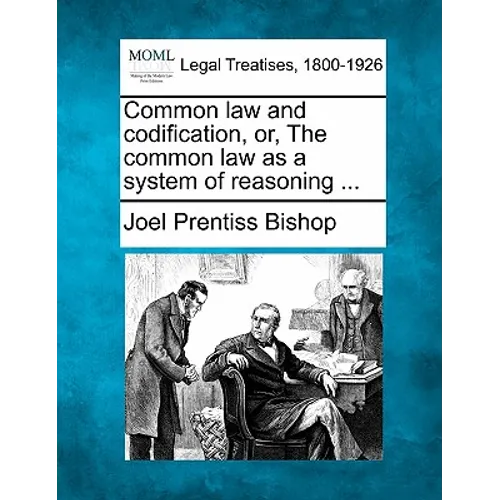 Common Law and Codification, Or, the Common Law as a System of Reasoning ... - Paperback
