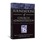 Foundations of Church Administration: Professional Tools for Church Leadership - Paperback