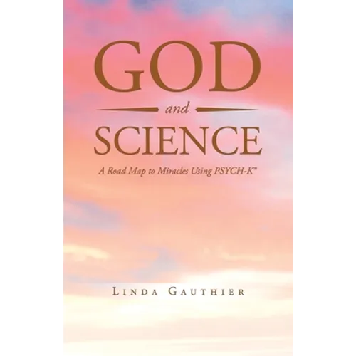 God and Science: A Road Map to Miracles Using Psych-K - Paperback