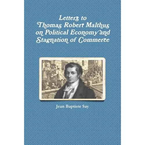 Letters to Thomas Robert Malthus on Political Economy and Stagnation of Commerce - Paperback