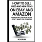 How To Sell Used And New Items On eBay And Amazon: Insider Secrets Top Online Sellers Don't Want You To Know - Paperback