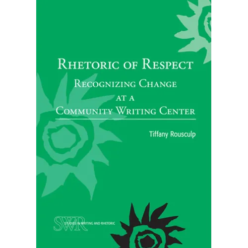 Rhetoric of Respect: Recognizing Change at a Community Writing Center - Paperback