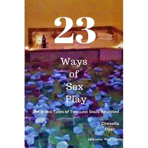 23 Ways to Sex Play: The Erotic Tales of Two Lost Souls Reunited - Paperback