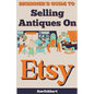 Beginner's Guide To Selling Antiques On Etsy - Paperback