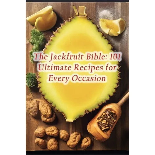 The Jackfruit Bible: 101 Ultimate Recipes for Every Occasion - Paperback