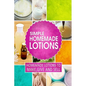 Simple Homemade Lotions: Homemade Lotions to Make, Give and Sell - Paperback