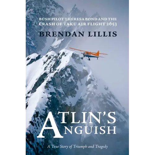 Atlin's Anguish: Bush Pilot Theresa Bond and the Crash of Taku Air Flight 2653 - Paperback