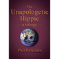 The Unapologetic Hippie: a trilogy - Paperback