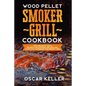 Wood Pellet Smoker Grill Cookbook: Tips and Many Tasty Recipes For Smoking and Grilling - Complete Cookbook For Perfect BBQ - Paperback