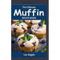 The Ultimate Muffin Recipe Book: Delightful Muffin Recipes for Beginners - Paperback