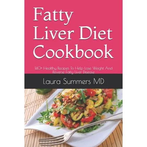 Fatty Liver Diet Cookbook: 140+ Healthy Recipes To Help Lose Weight And Reverse Fatty Liver Disease - Paperback