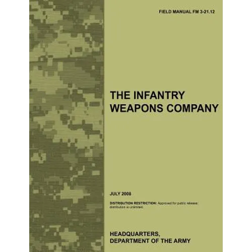 The Infantry Weapons Company: The official U.S. Army Field Manual FM 3-21.12 (July 2008) - Paperback
