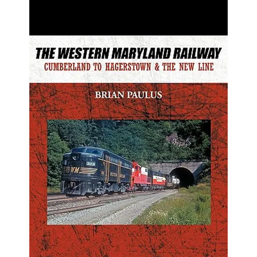 The Western Maryland Railway: Cumberland to Hagerstown & the New Line - Paperback