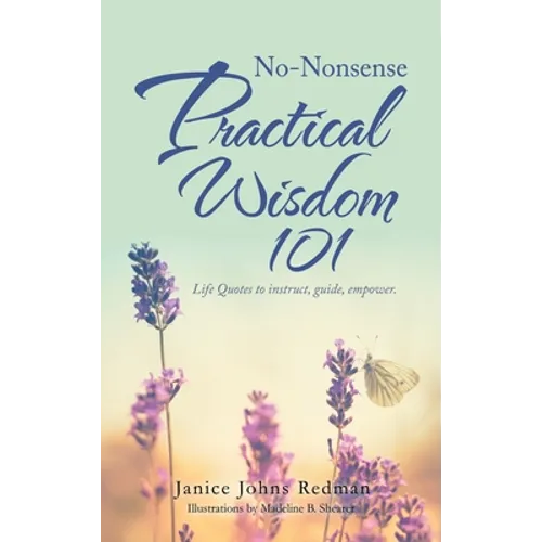 No-Nonsense Practical Wisdom 101: Life Quotes to Instruct, Guide, Empower. - Hardcover