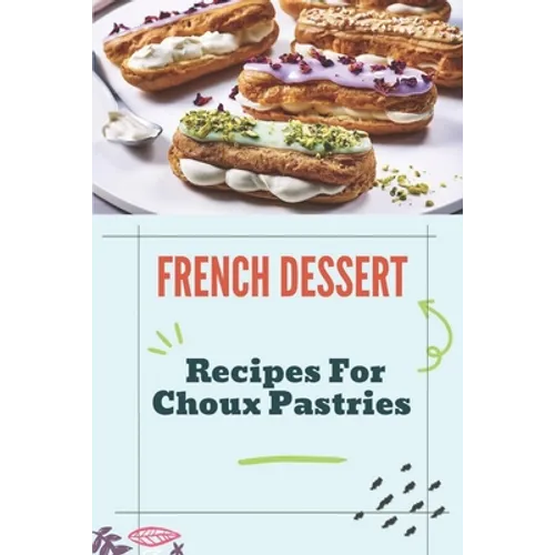 French Dessert: Recipes For Choux Pastries: French Food Guide - Paperback